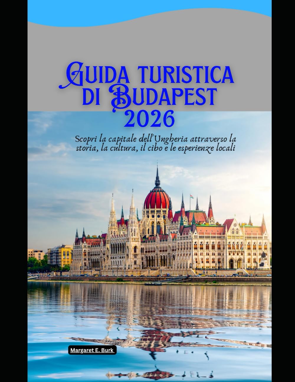 Guida turistica di Budapest 2026: Scopri la capitale dell'Ungheria attraverso la storia, la cultura, il cibo e le esperienze locali (WorldSmart Travel Guide Series 2026)