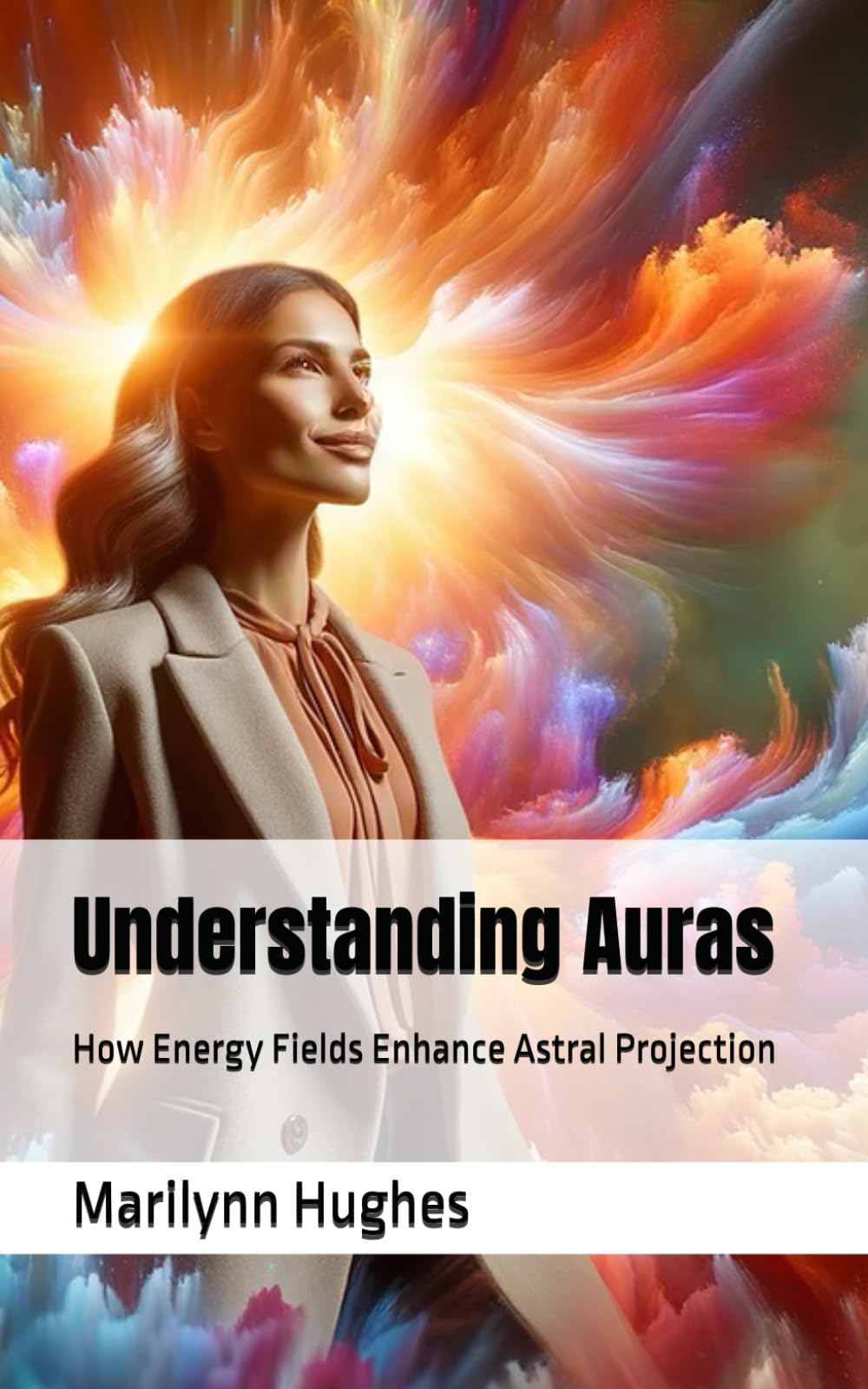 Understanding Auras: How Energy Fields Enhance Astral Projection (The Complete Out-of-Body Travel Guides: A Journey to Mystical Awakening)