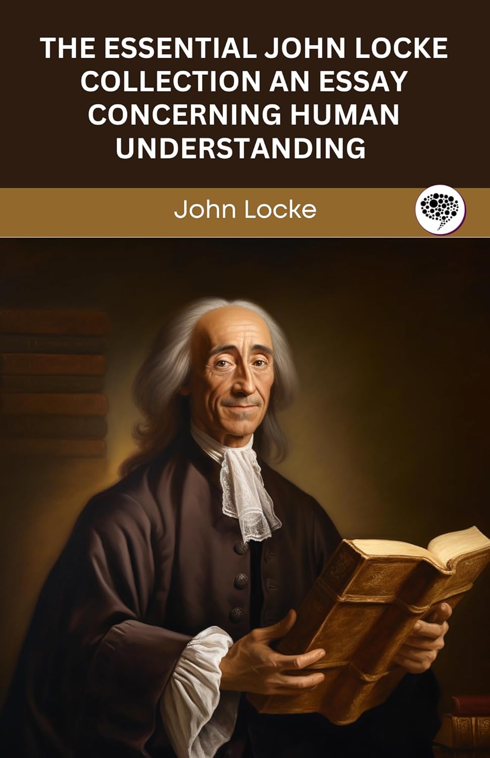 Essay Concerning Human Understanding John Locke The Essential John Locke Collection An Essay Concerning Human