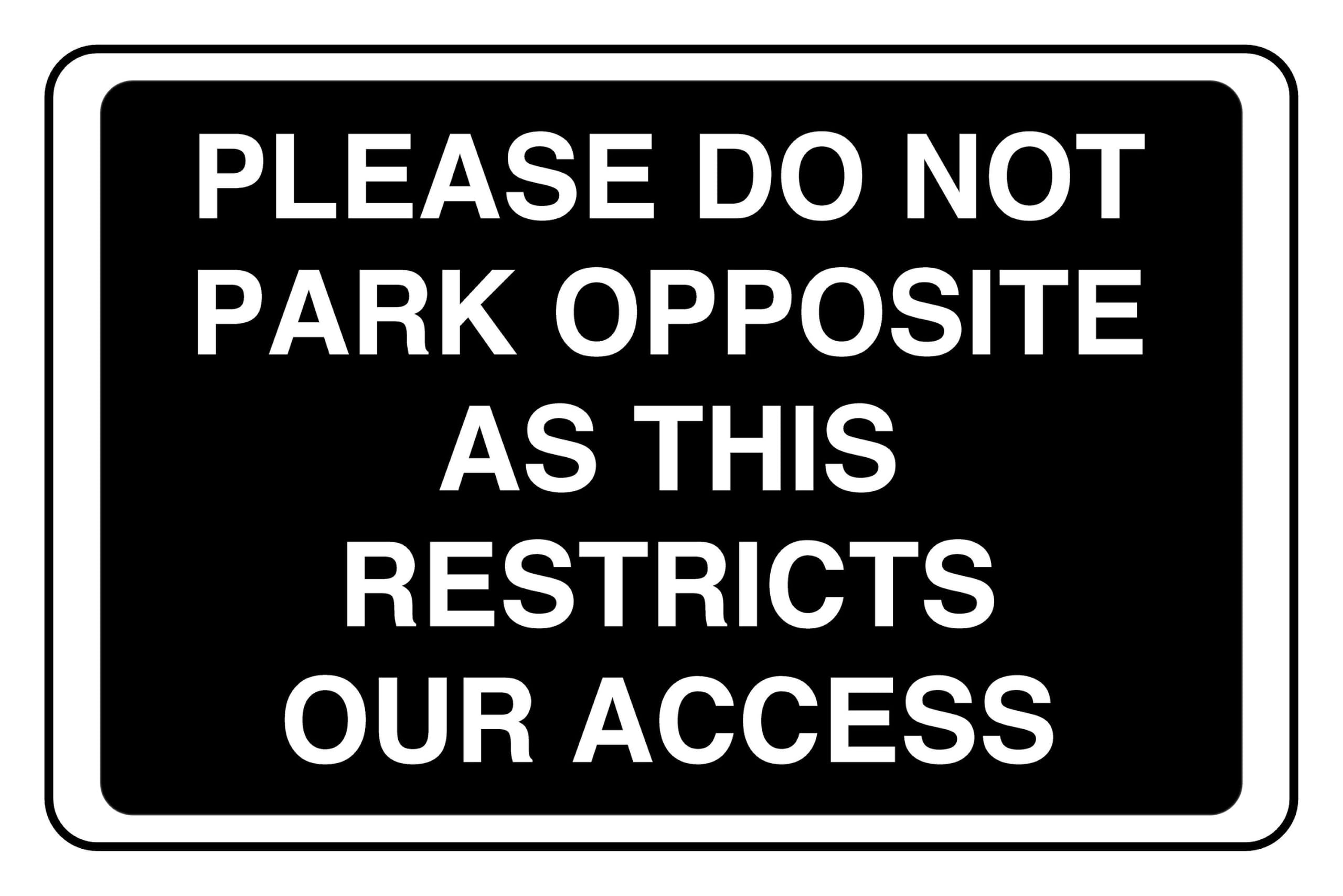 Please Do Not Park Opposite As This Restricts Our Access - safety sign- 3mm Aluminium Dibond for indoor/outdoor usage (300mm x 200mm) 7m Viewing Distance.