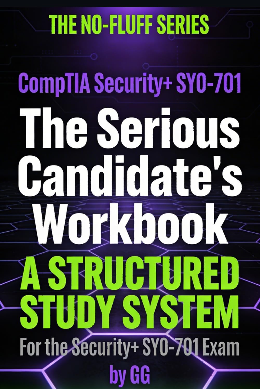 The Serious Candidate's Workbook: A Structured Study System for the CompTIA Security+ SY0-701 Exam (The No-Fluff Cybersecurity Series)