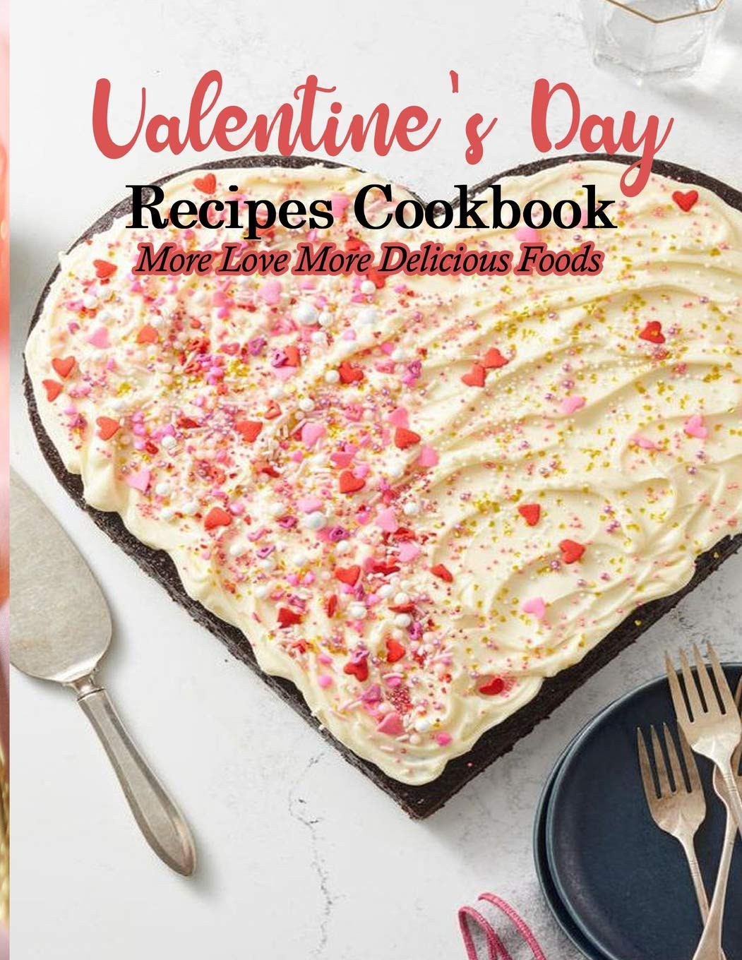 Valentine's Day Recipes Cookbook: Amazing Recipes In Your Own Valentine'S Day