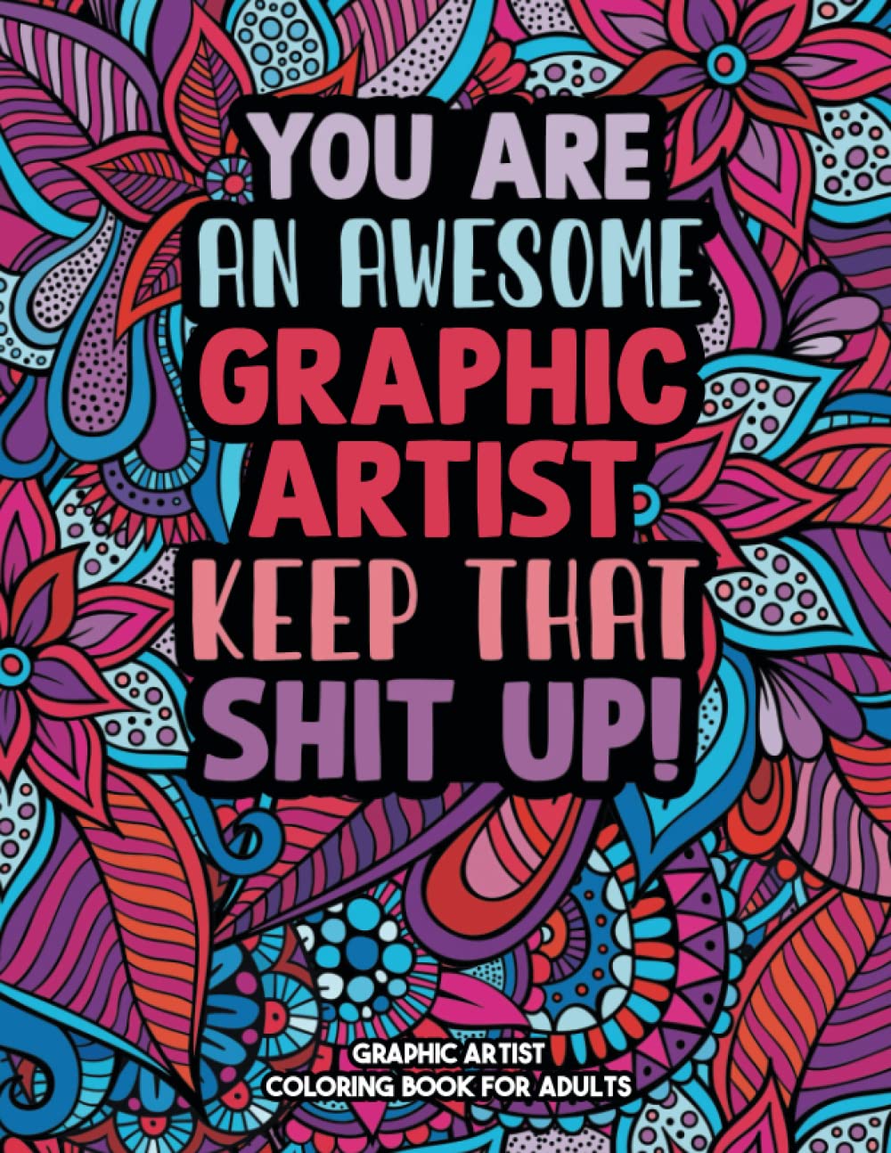 Graphic Artist Coloring Book: A Snarky & Sweary Adult Coloring Book For Graphic Artist: Funny Graphic Artist Coworker Coloring Book, Graphic Artist ... Artist: Graphic Artist graduation and Retire