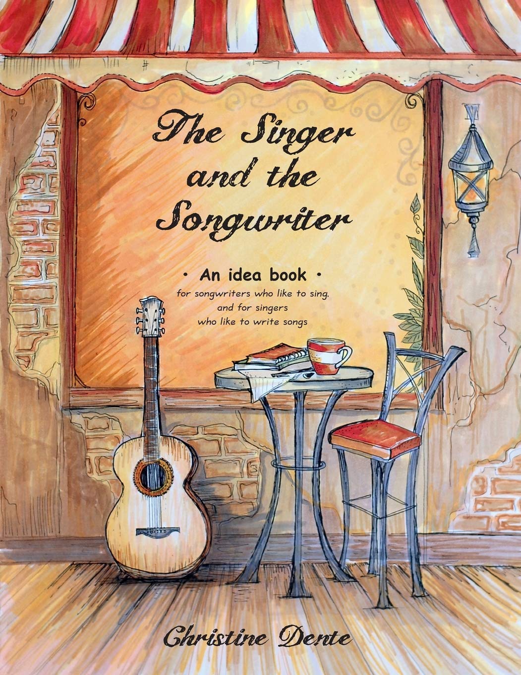 The Singer and The Songwriter: Handbook and Workbook - An Idea Book for Songwriters who Like to Sing and for Singers who Like to Write Songs: Volume 1 (Christine Dente's)