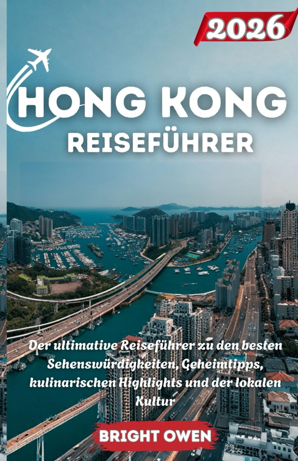 HONG KONG REISEFÜHRER 2026: Der ultimative Reiseführer zu den besten Sehenswürdigkeiten, Geheimtipps, kulinarischen Highlights und der lokalen Kultur