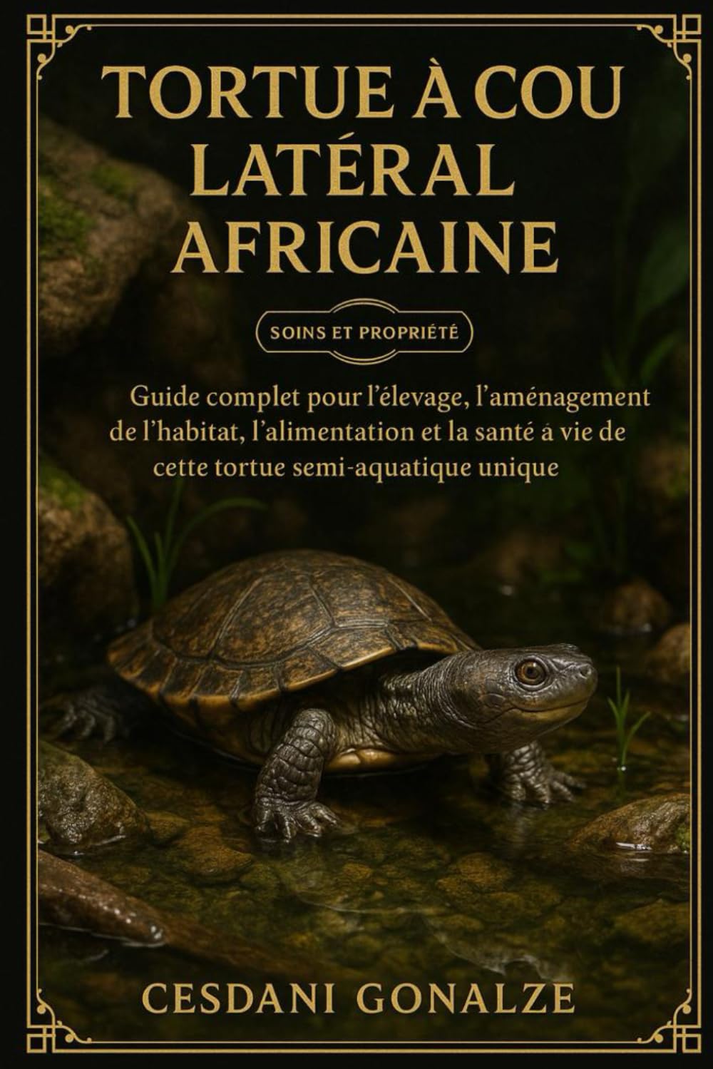 TORTUE À COU LATÉRAL AFRICAINE: Guide complet pour l’élevage, l’aménagement de l’habitat, l’alimentation et la santé à vie de cette tortue semi-aquatique unique