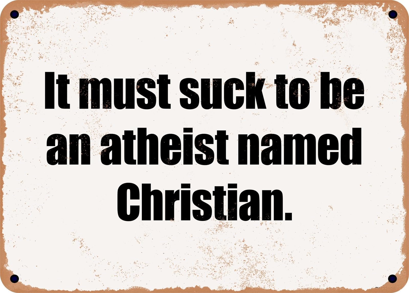 Miaomansenstore Metal Sign - It Must Suck To Be An Atheist Named Christian Home Decor