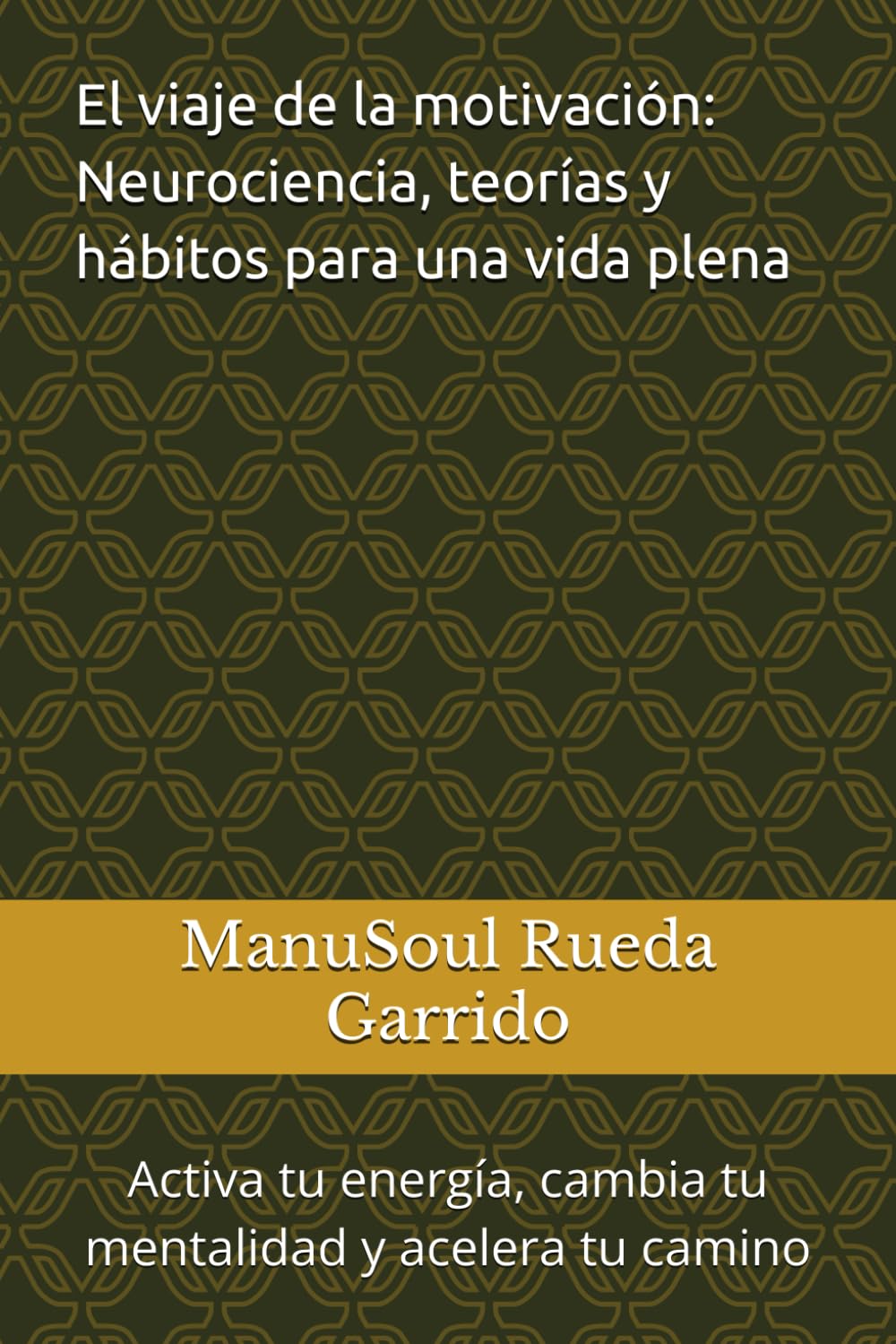El viaje de la motivación: Neurociencia, teorías y hábitos para una vida plena: Activa tu energía, cambia tu mentalidad y acelera tu camino