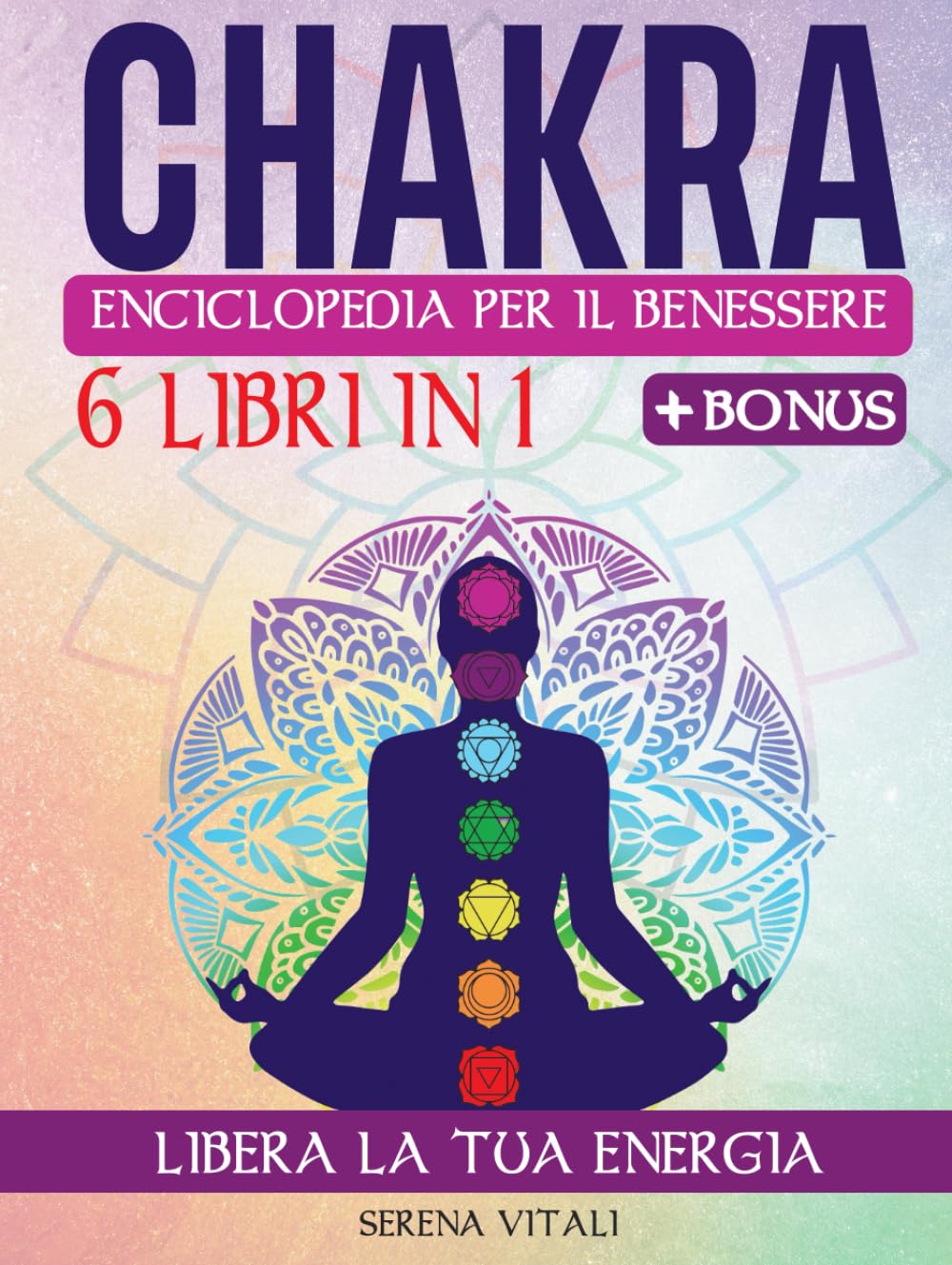 CHAKRA | Enciclopedia del Benessere: La guida completa per la Crescita Spirituale: Risveglia l’energia dei 7 Chakra e scopri il benessere totale con la Meditazione, i Cristalli e le tecniche Reiki