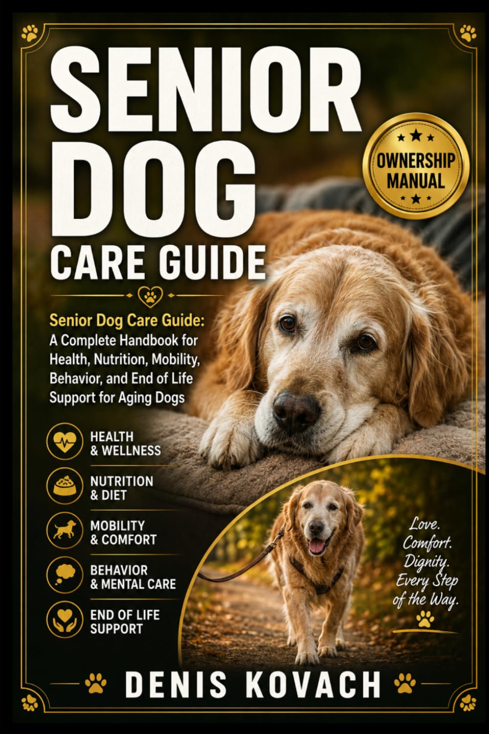 SENIOR DOG CARE GUIDE: Senior Dog Care Guide: A Complete Handbook for Health, Nutrition, Mobility, Behavior, and End of Life Support for Aging Dogs
