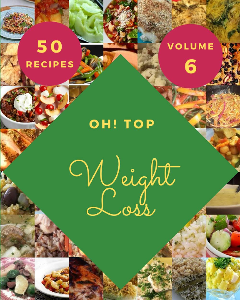 Oh! Top 50 Weight Loss Recipes Volume 6: Everything You Need in One Weight Loss Cookbook!