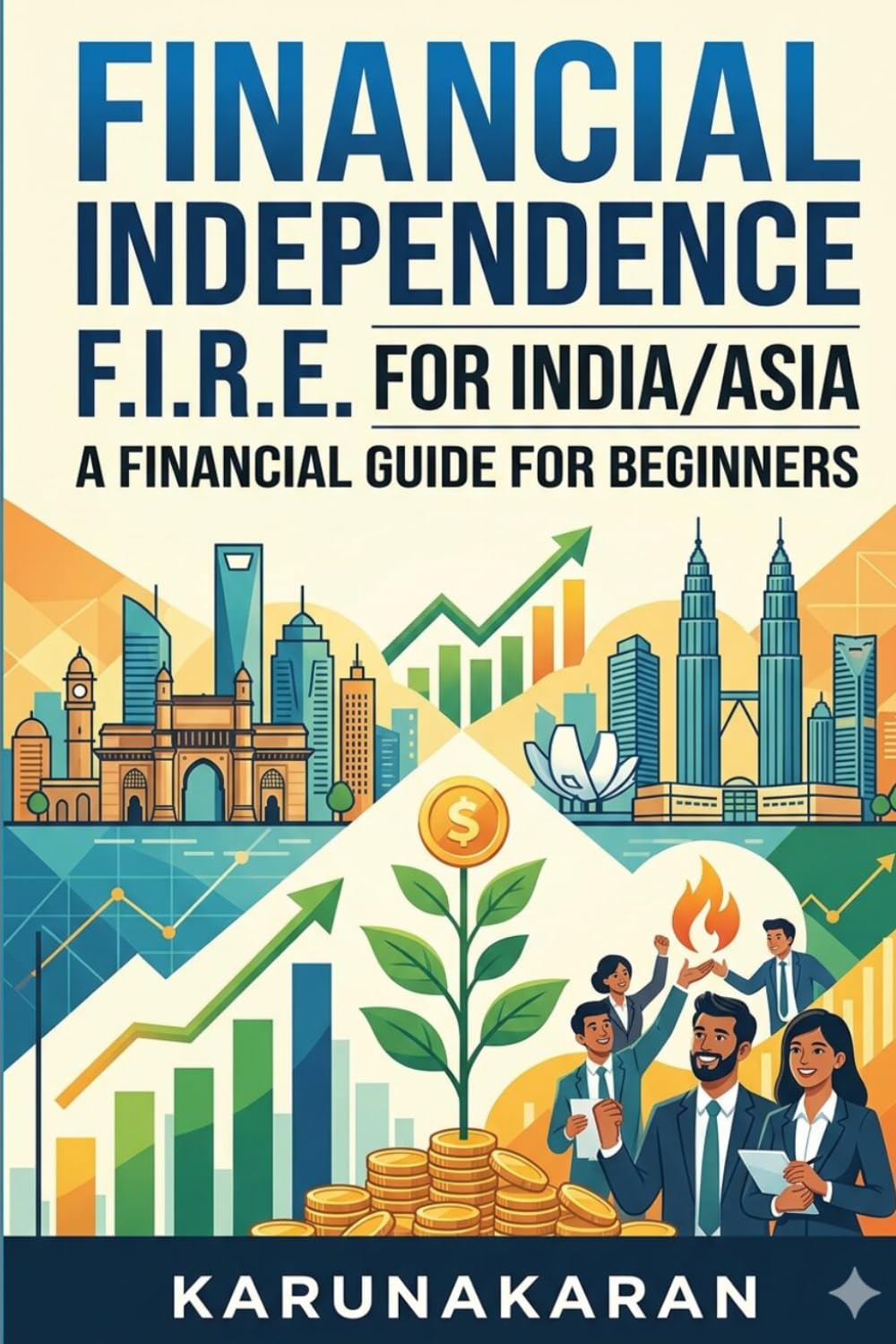 Financial Independence – F.I.R.E. for India/Asia: Awaken Discipline, Focus, and Purpose — Master Yourself Before the World (Life Mastery Guides)