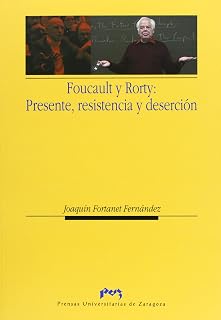 Foucarult y rorty presente, resistencia y desercio