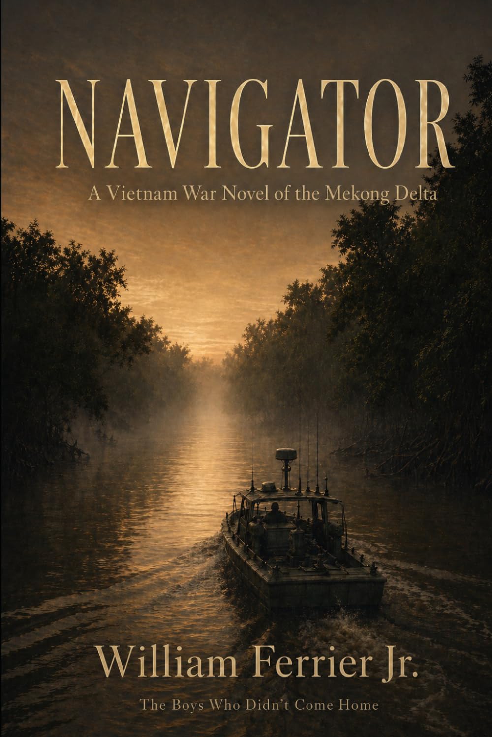 NAVIGATOR: A Vietnam War Novel of the Mekong Delta: 4 (The Boys Who Didn't Come Home)
