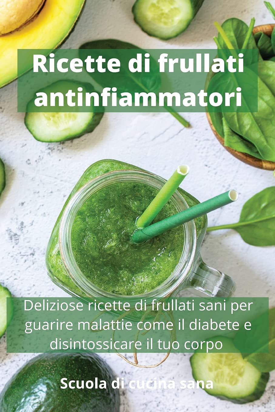 Ricette di frullati antinfiammatori: Deliziose ricette di frullati sani per guarire malattie come il diabete e disintossicare il tuo corpo "Anti-inflammatory Smoothies Recipes" (Italian Version)