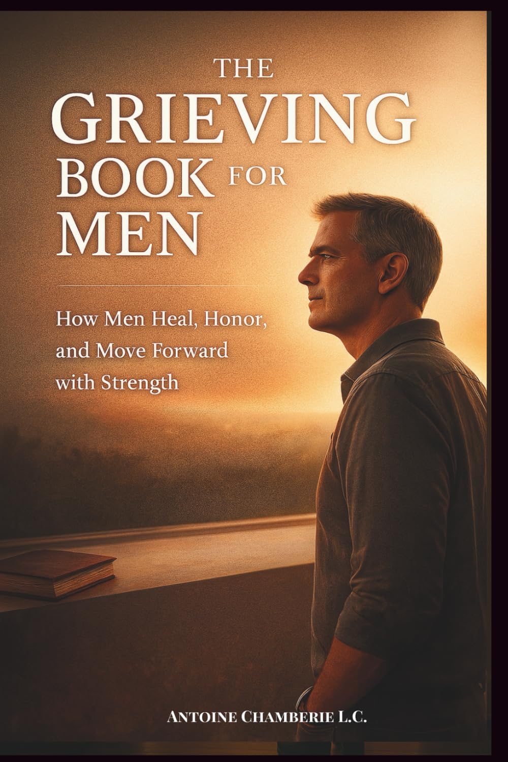 THE GRIEVING BOOK FOR MEN: How Man Heal, Honor, and Move Forward with Strength
