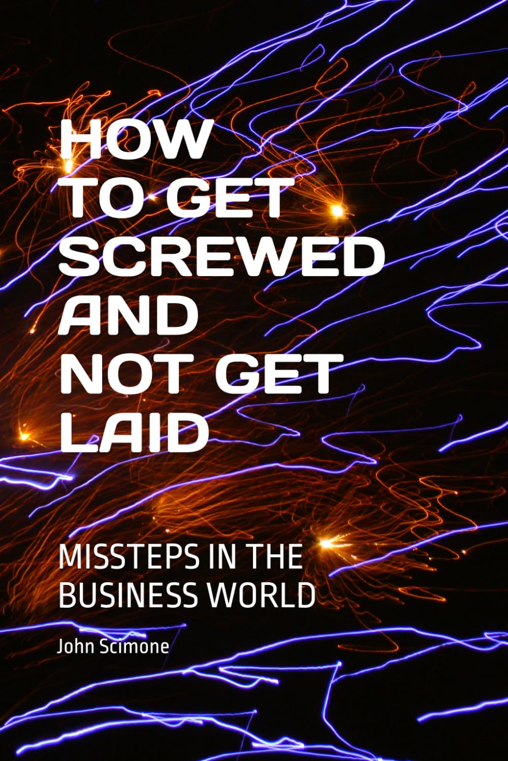 How to get screwed and not get laid: MISSTEPS IN THE BUSINESS WORLD