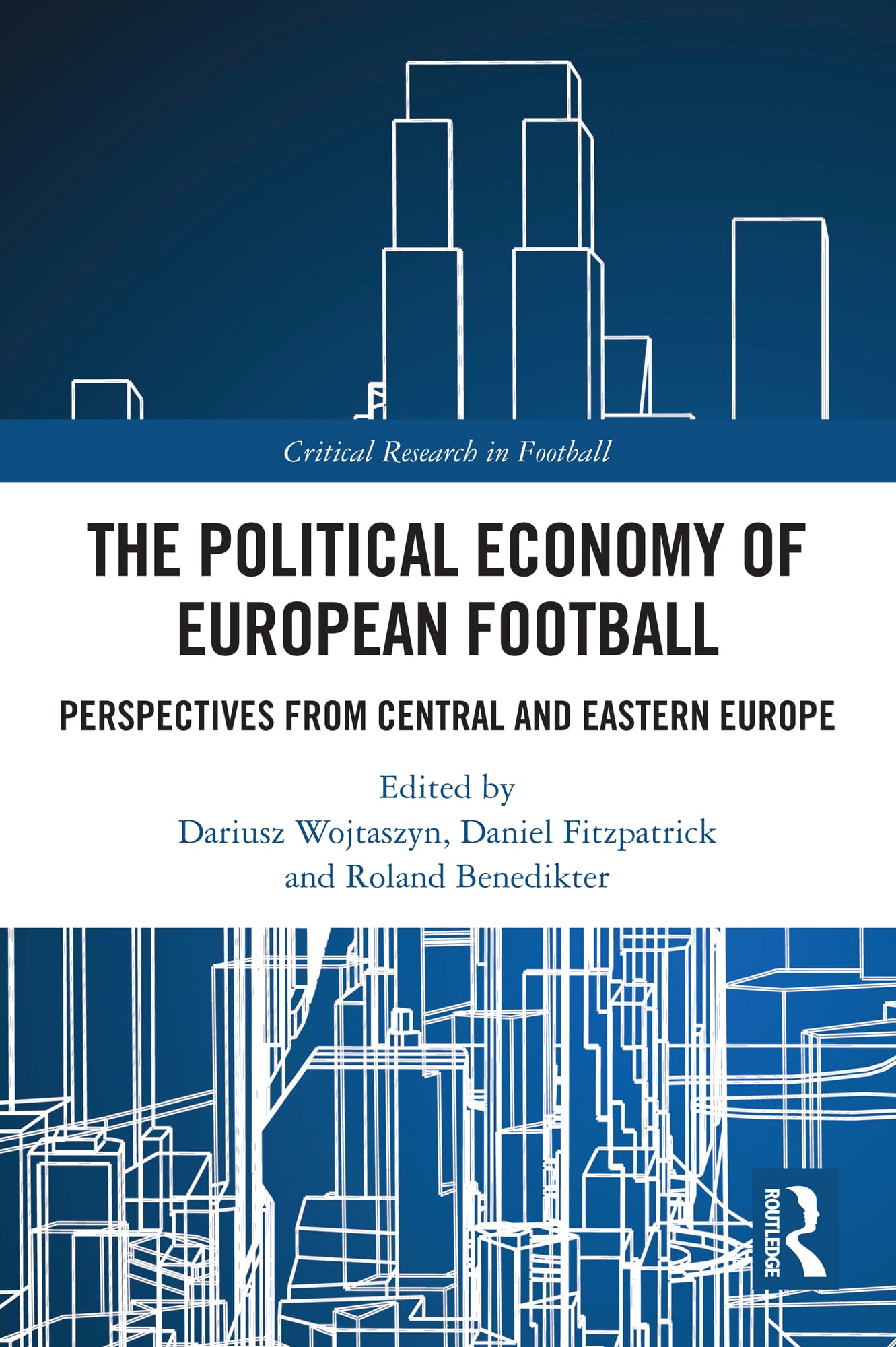 The Political Economy of European Football: Perspectives from Central and Eastern Europe (Critical Research in Football)