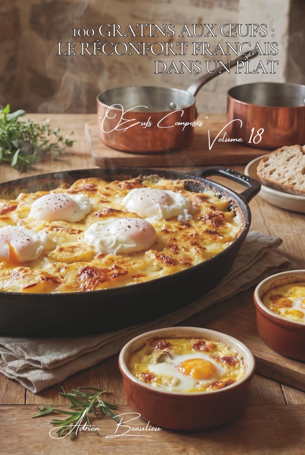 100 gratins aux œufs : le réconfort français dans un plat: Gratin dauphinois aux œufs, flan de légumes... la comfort food française (L'œuf : l'or ... - Sous-série "Œufs Composés" (10 livres))