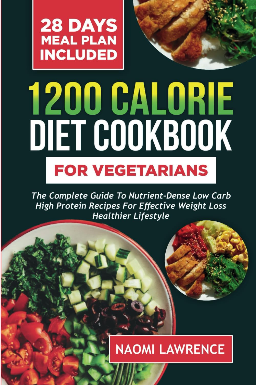 1200 CALORIE DIET COOKBOOK FOR VEGETARIANS: The Complete Guide to Nutrient-Dense Low Carb High Protein Recipes for Effective Weight Loss Healthier Lifestyle