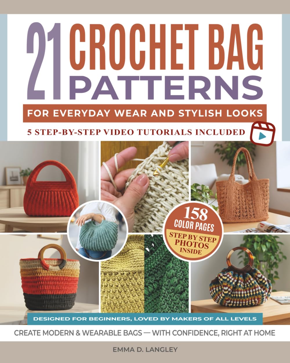 21 Crochet Bag Patterns for Everyday Wear and Stylish Looks: Easy Projects with Step-by-Step Photos, Video Tutorials & Clear Instructions to Craft Unique Bags for Every Skill Level