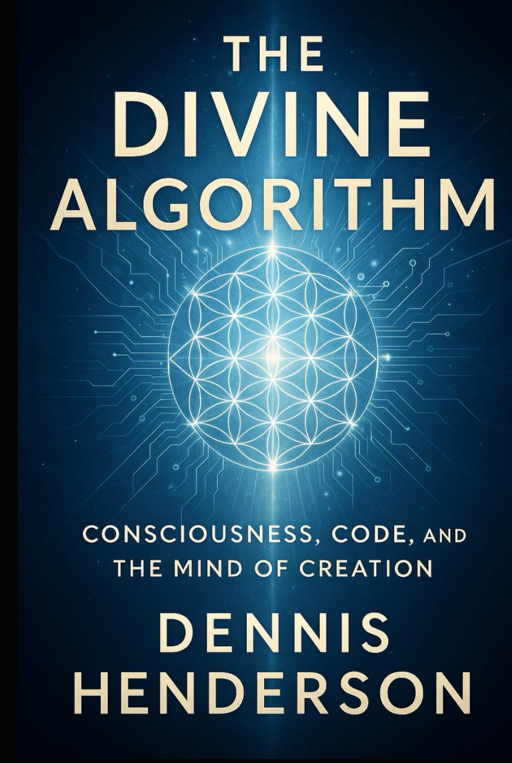 THE DIVINE ALGORITHM: Consciousness, Creation, and the Code of Reality
