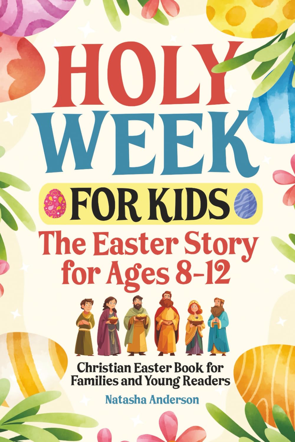 Holy Week for Kids: The Easter Story for Ages 8-12: Christian Easter Book for Families and Young Readers