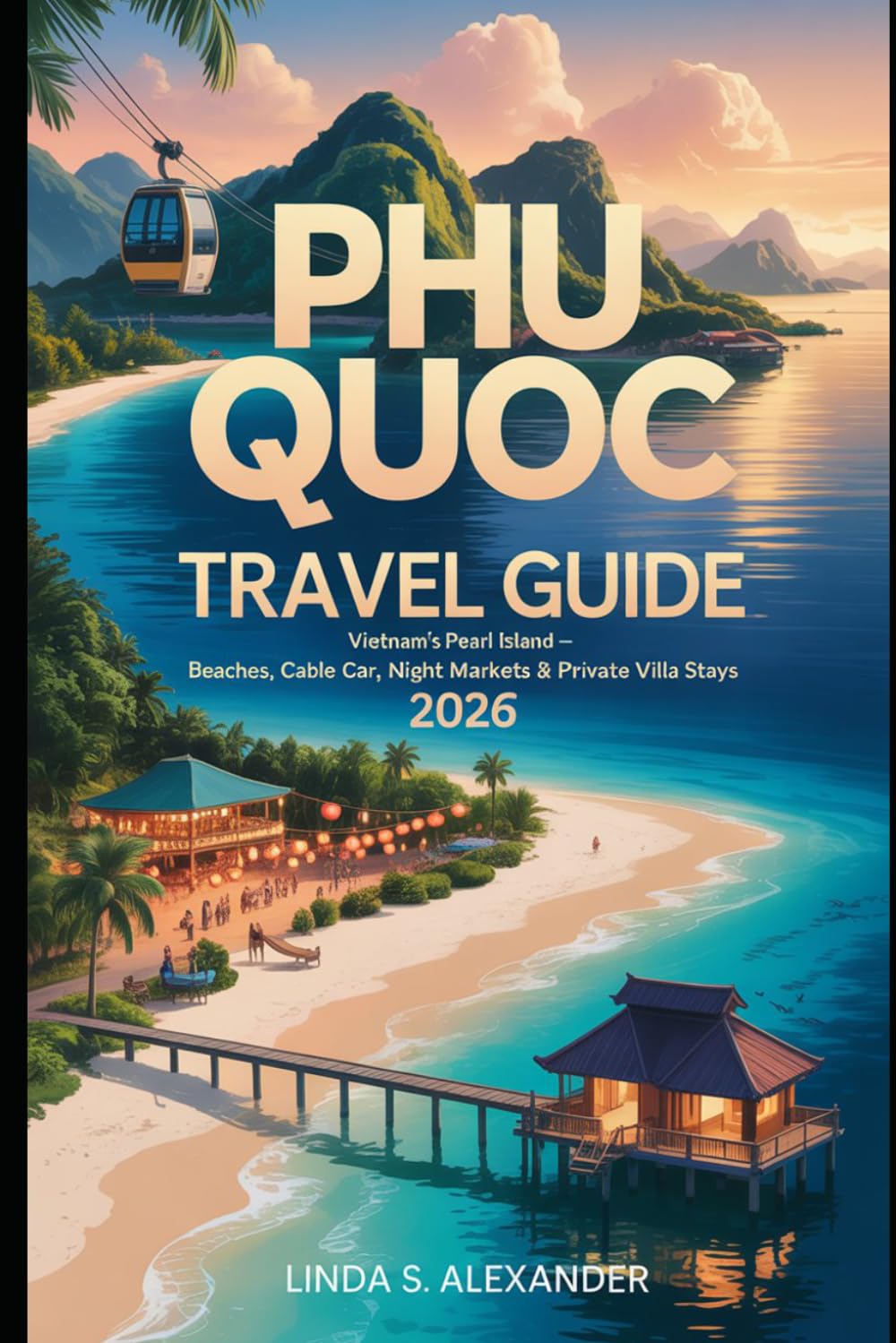 Phu Quoc Travel Guide 2026: Vietnam’s Pearl Island – Beaches, Cable Car, Night Markets & Private Villa Stays