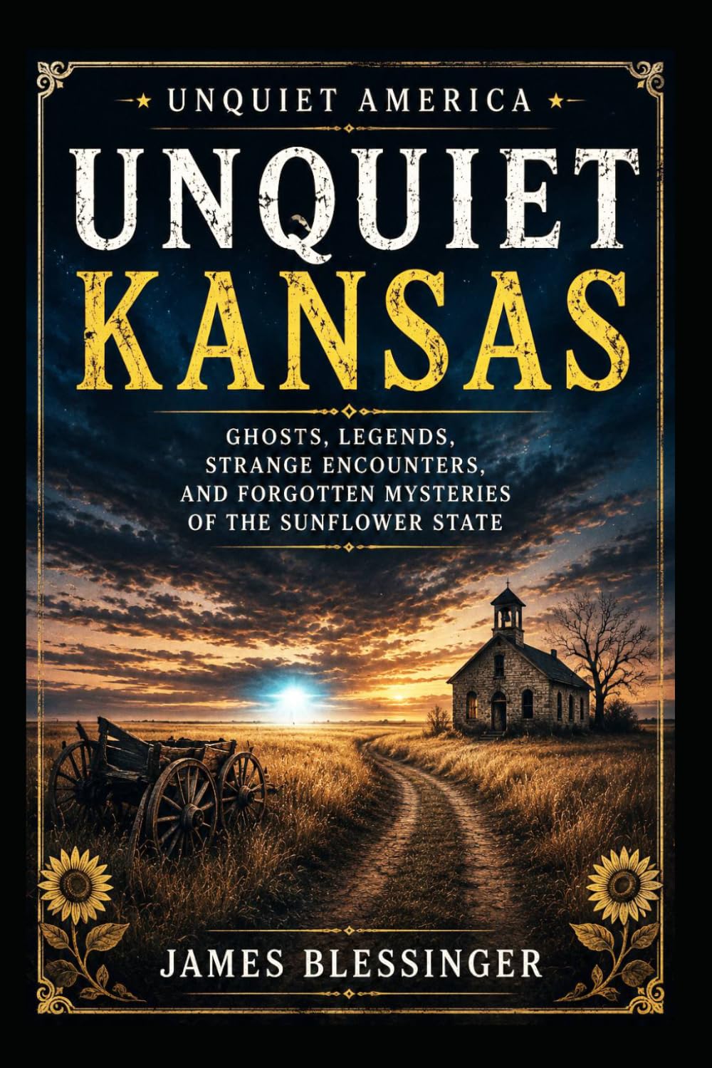 Unquiet Kansas: Ghosts, Legends, Strange Encounters, and Forgotten Mysteries of the Sunflower State. (Unquiet America: A Paranormal Folklore Series)