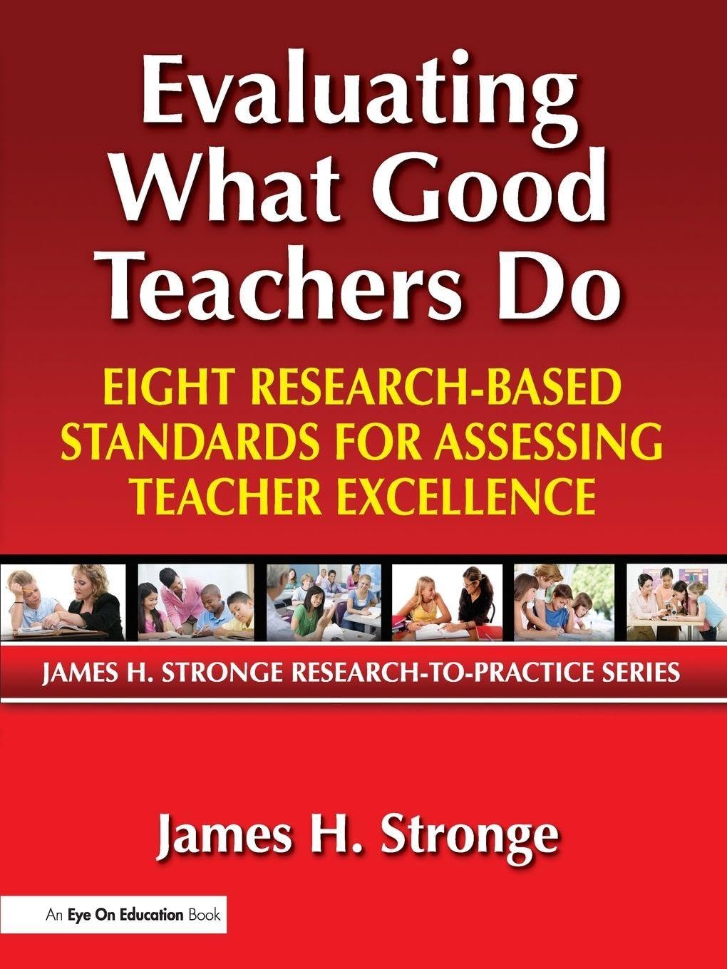 Evaluating What Good Teachers Do: Eight Research-Based Standards for Assessing Teacher Excellence (James H. Stronge Research-To-Practice)