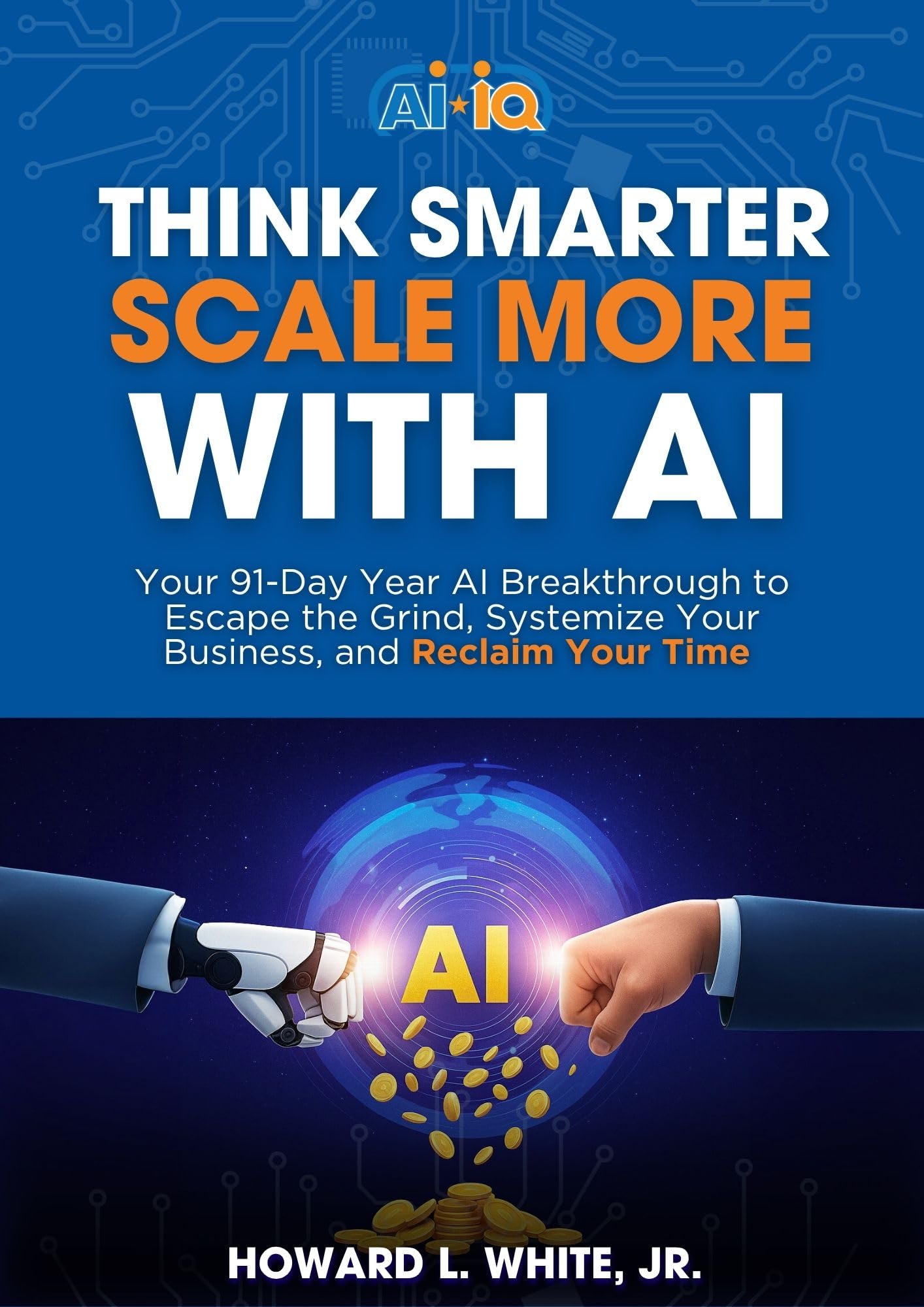 Think Smarter and Scale More With AI: Practical AI Prompts, Playbooks, and Systems to Scale a Real‑World Business