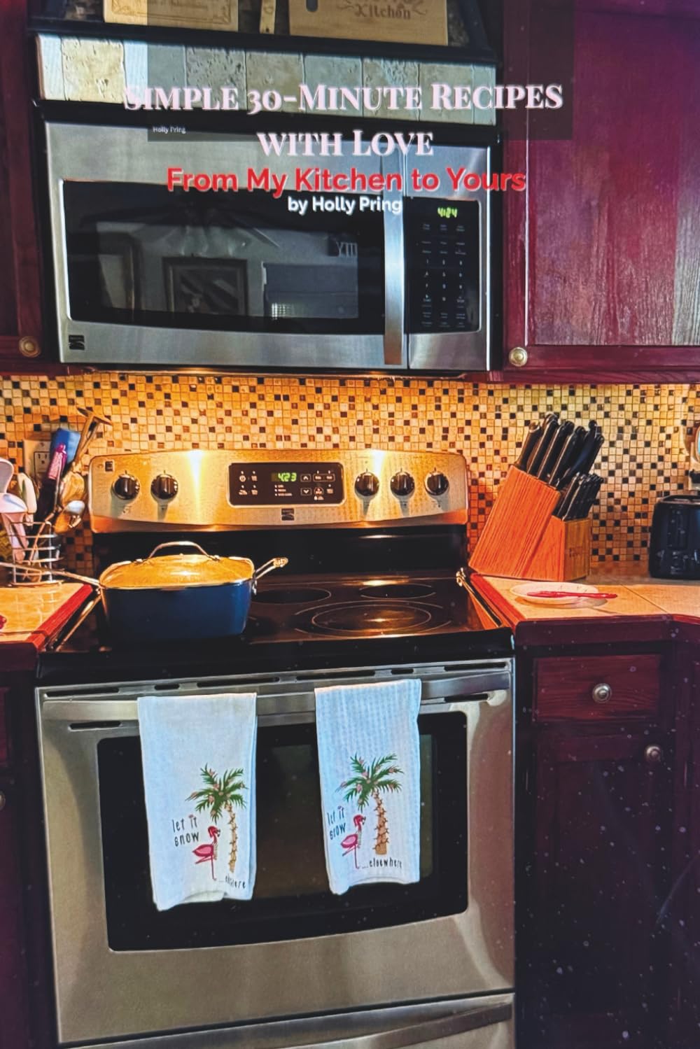 Simple 30-Minute Recipes with Love: From My Kitchen to Yours