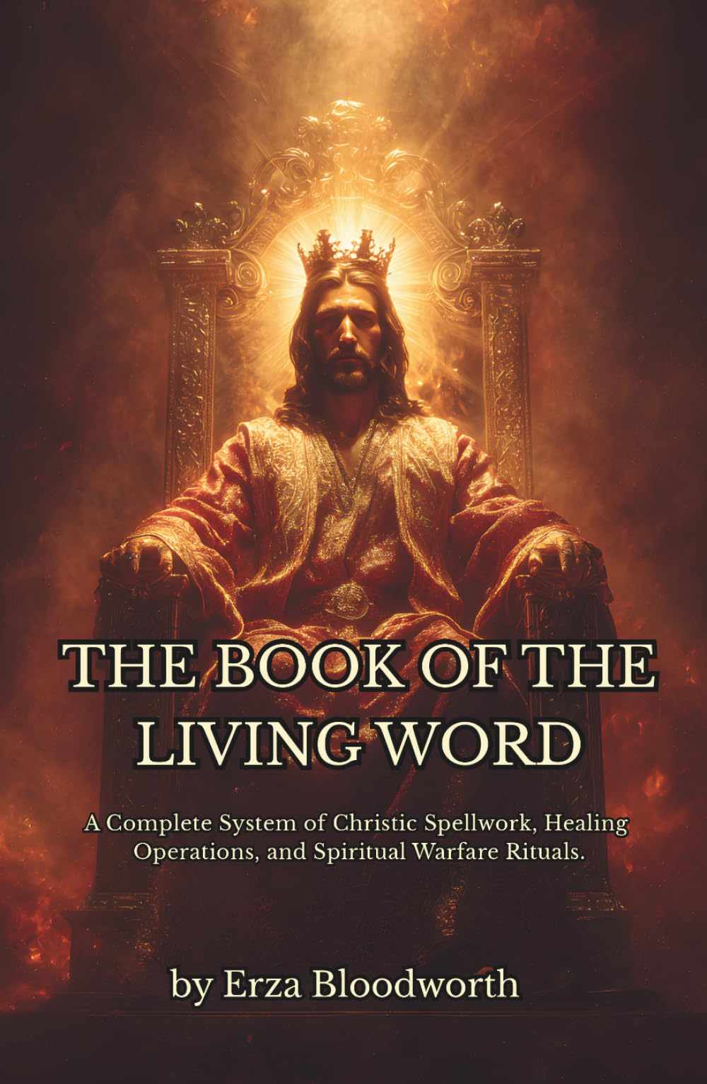 The Book of the Living Word: A Complete System of Christic Spellwork, Healing Operations, and Spiritual Warfare Rituals.