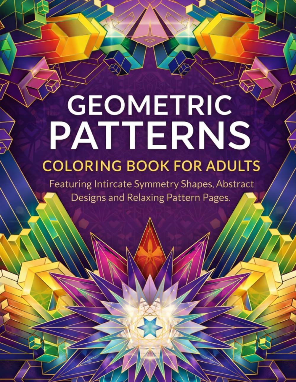 Geometric Patterns Coloring Book for Adults Featuring Intricate Symmetry Shapes, Abstract Designs and Relaxing Pattern Pages