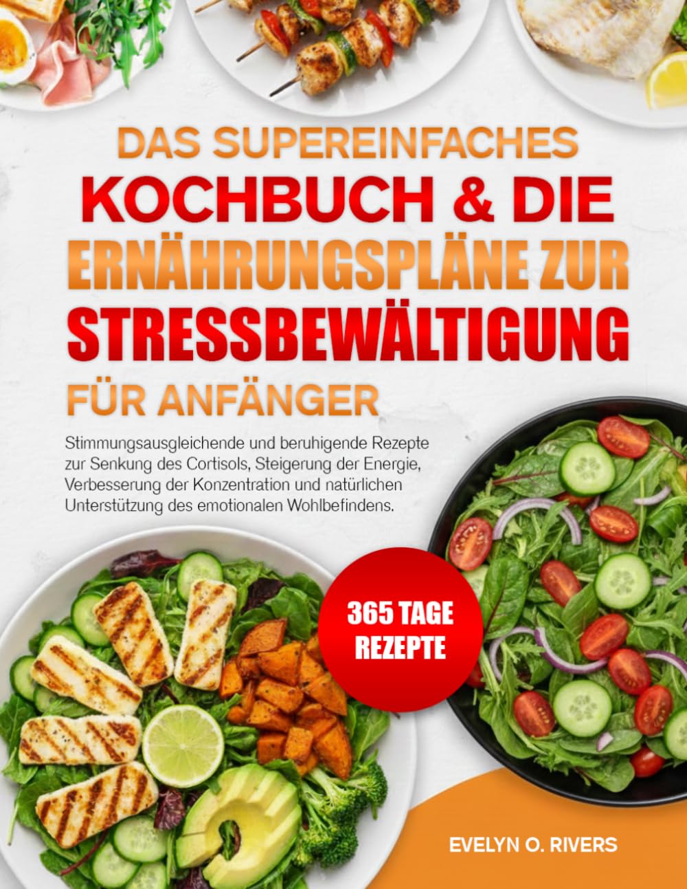DAS SUPEREINFACHES KOCHBUCH & DIE ERNÄHRUNGSPLÄNE ZUR STRESSBEWÄLTIGUNG FÜR ANFÄNGER: Stimmungs¬ausgleichende und beruhigende Rezepte zur Senkung des ... und natürlichen Unterstützung des e...