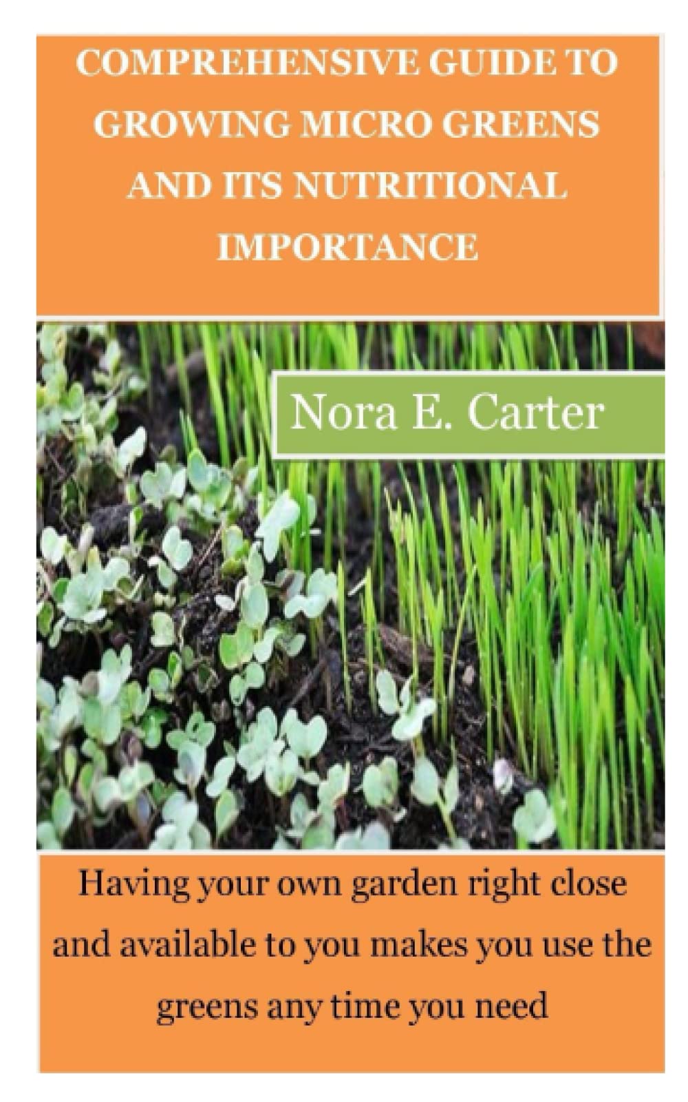 COMPREHENSIVE GUIDE TO GROWING MICRO GREENS AND ITS NUTRITIONAL IMPORTANCE: Having your own garden right close and available to you makes you use the greens any time you need