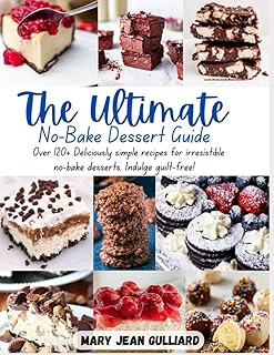 The Ultimate No-Bake Desserts Cookbook: Over 120 delicious recipes for cookies, fudge, pies, candy, cakes, dessert bars, and so much more!