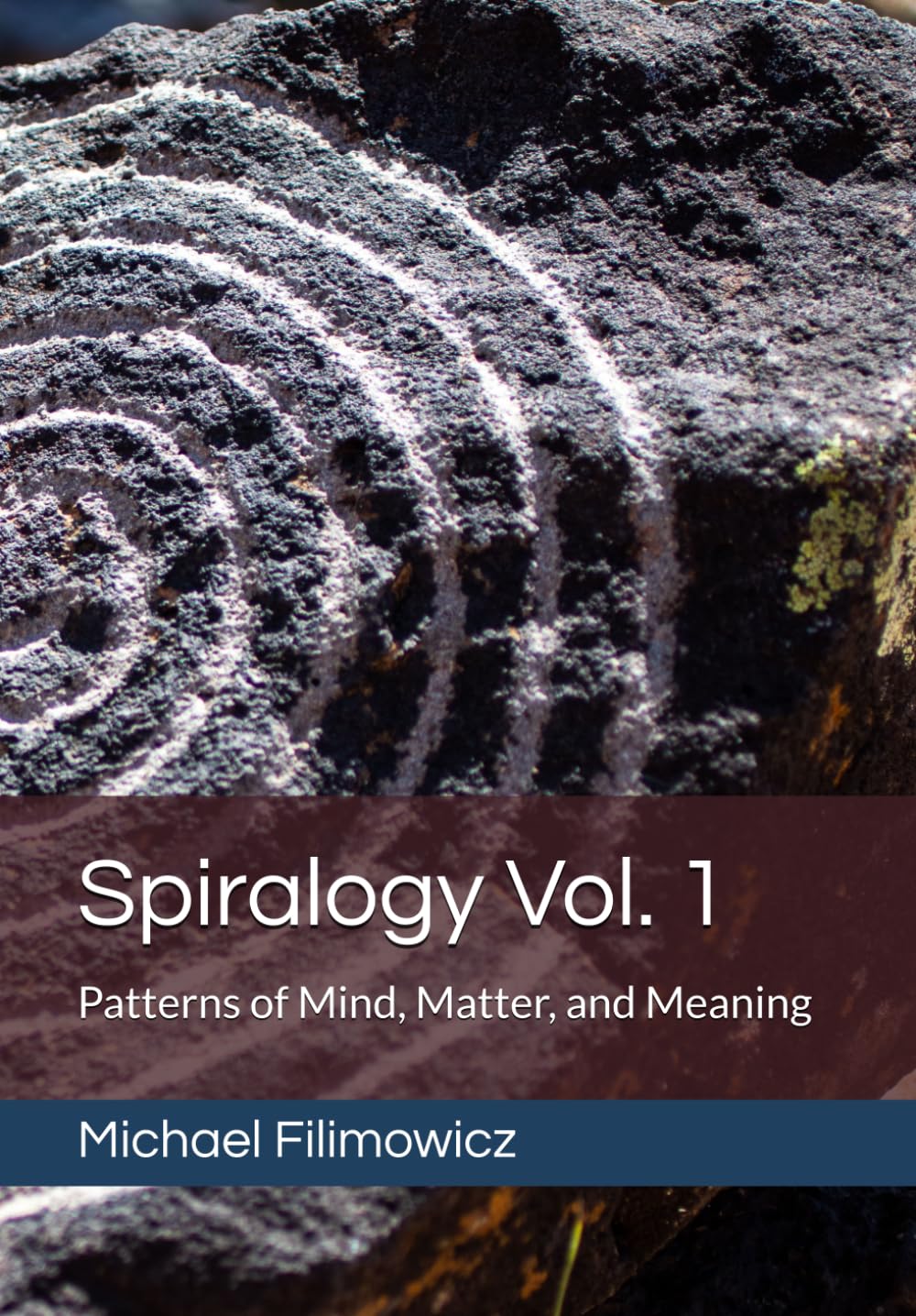 Spiralogy Vol. 1: Patterns of Mind, Matter, and Meaning (Ideas for an Unfinished World)