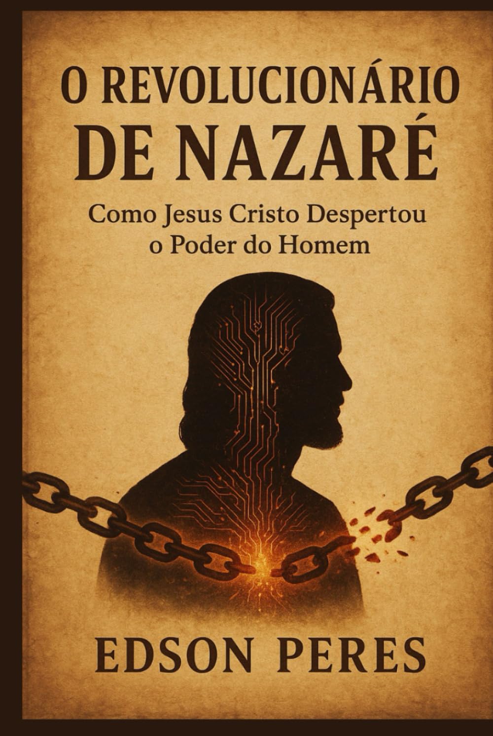 O Revolucionário de Nazaré: Como Jesus Cristo Despertou o Poder do Homem