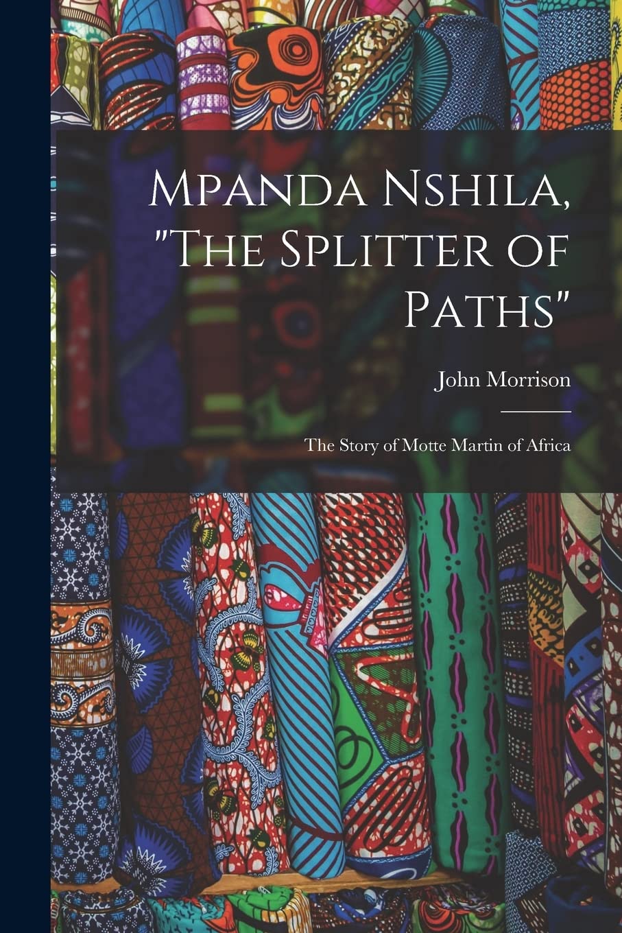 Mpanda Nshila, The Splitter of Paths: the Story of Motte Martin of Africa