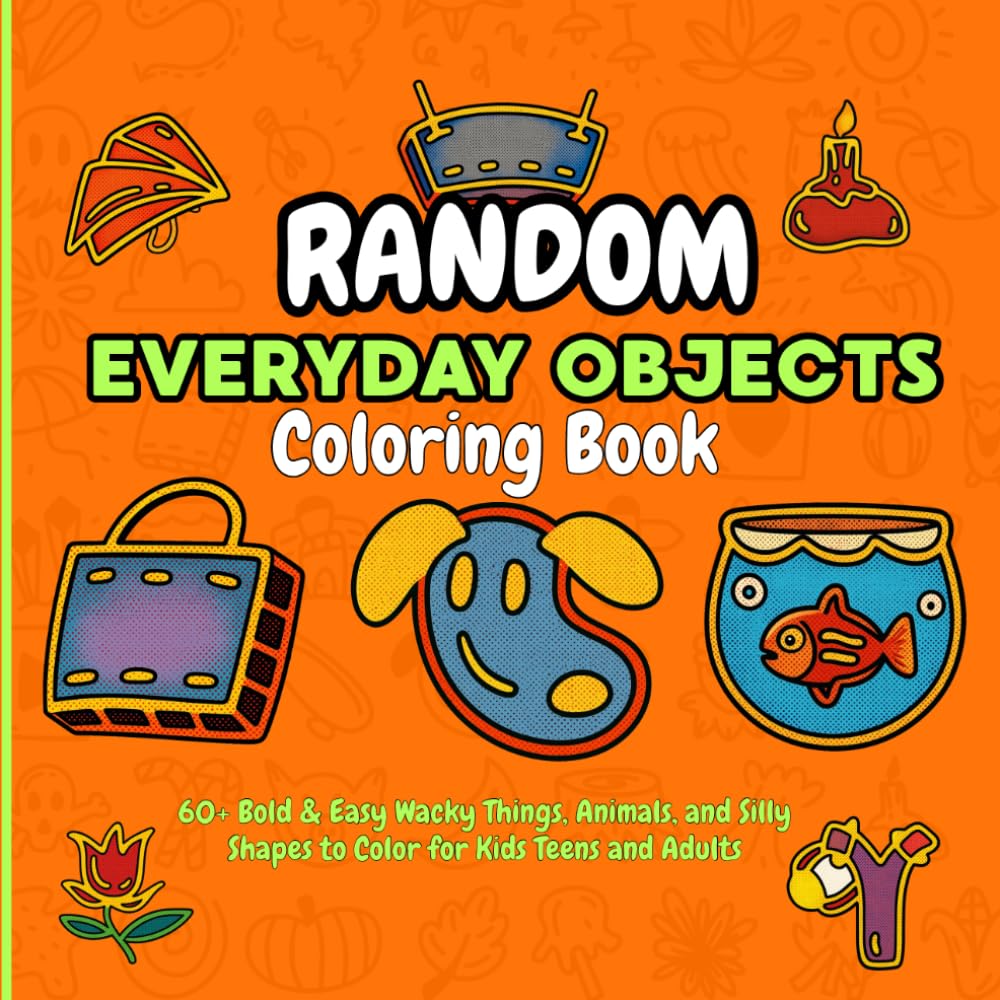 Random Everyday Objects Coloring Book: 60+ Bold & Easy Wacky Things, Animals, and Silly Shapes to Color for Kids and Adults