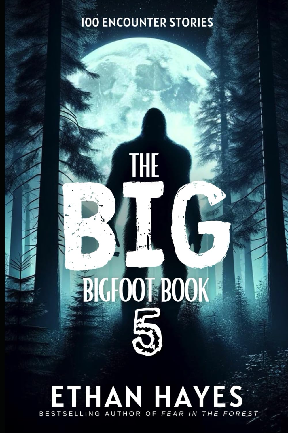 The Big Bigfoot Book: 100 Encounter Stories: Volume 5 (The Big Bigfoot Book Series)