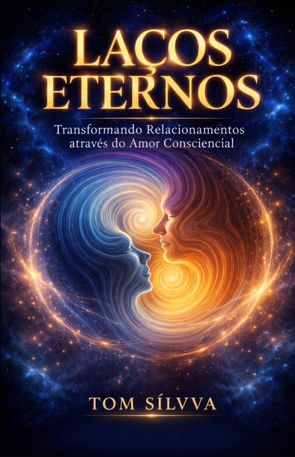 LAÇOS ETERNOS: Transformando Relacionamentos através do Amor Consciencial (Jornada da Autocura - Consciência, Espiritualidade e Transformação Interior - por TOM SÍLVVA)
