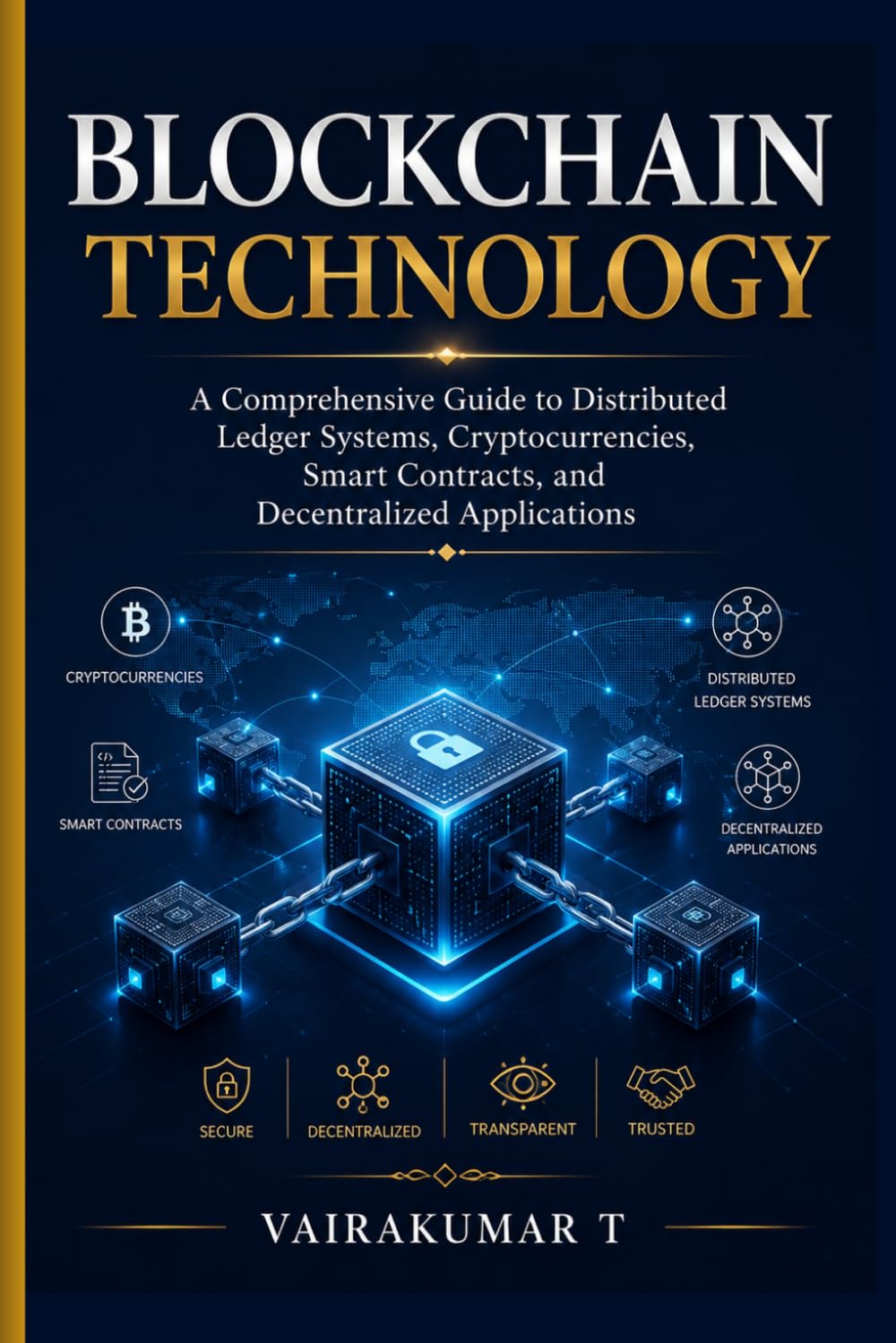 Blockchain Technology: A Comprehensive Guide to Distributed Ledger Systems, Cryptocurrencies, Smart Contracts, and Decentralized Applications