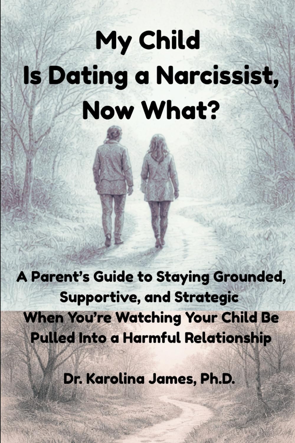 My Child Is Dating a Narcissist, Now What?: A Parent’s Guide to Staying Grounded, Supportive, and Strategic When You’re Watching Your Child Be Pulled Into a Harmful Relationship