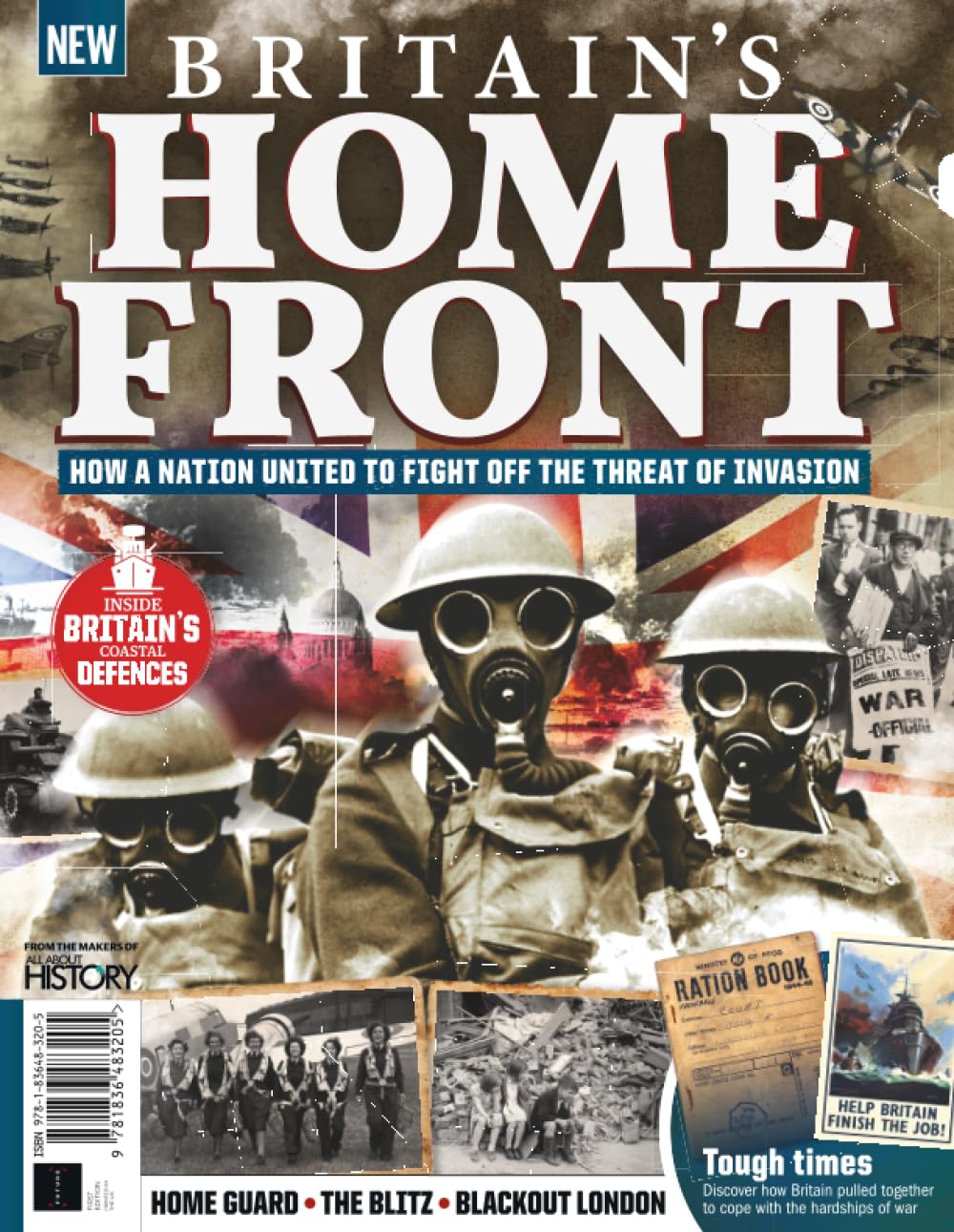 All About History Britain's Home Front: How A Nation United To Fight Off The Threat Of Invasion: Life in Wartime: The Stories and Sacrifices of the British People