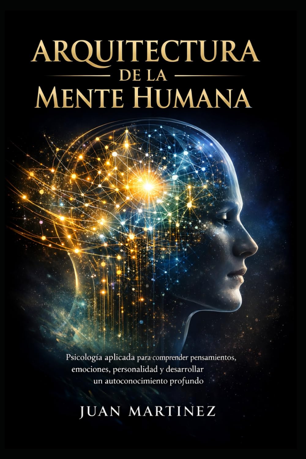 Arquitectura de la Mente Humana: Psicología aplicada para comprender pensamientos, emociones, personalidad y desarrollar un autoconocimiento profundo