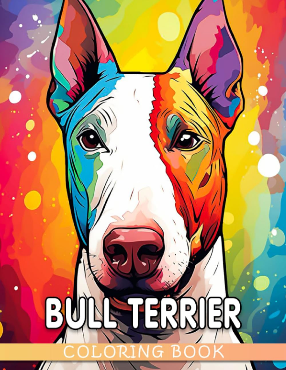 Bull Terrier Coloring Book: Fun And Easy Coloring Pages In Cute Style For All Ages To Relax And Unwind