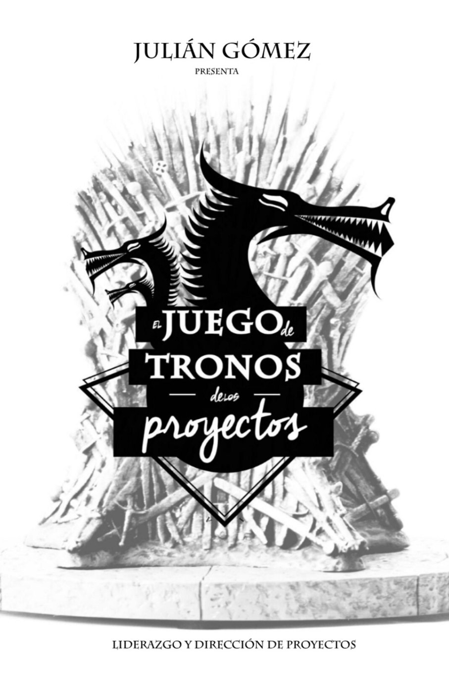 El Juego de Tronos de los Proyectos: 15 Lecciones magistrales sobre Liderazgo y Direccion de Proyectos exitosa (Spanish Edition)