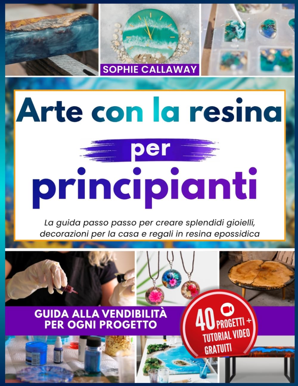 Arte con la resina per principianti: La guida passo passo per creare splendidi gioielli, decorazioni per la casa e regali in resina epossidica